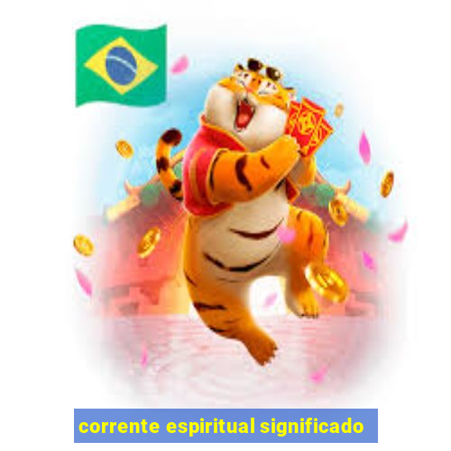 corrente espiritual significado